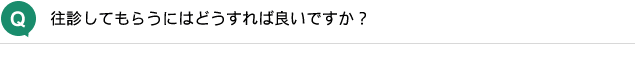 往診してもらうにはどうすれば良いですか？